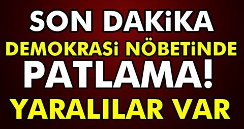 Demokrasi nöbeti alanında patlama!