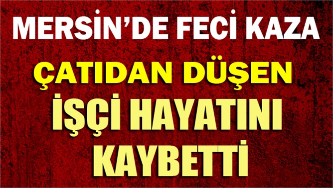 Çatıdan Düşen Sabri Yaldız Hayatını Kaybetti