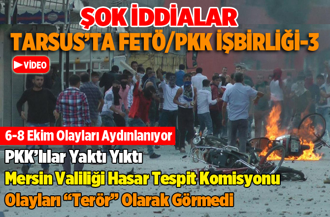 Tarsus'ta 6-8 Ekim Olaylarında FETÖ/PKK Ortaklığı