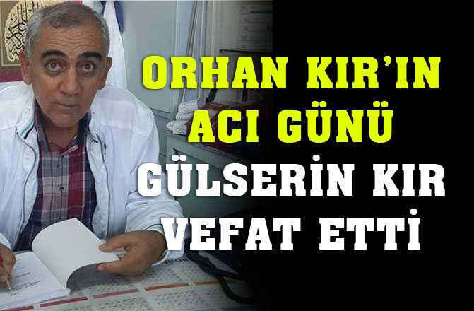 Orhan Kır'ın Acı Günü: Gülserin Kır Vefat Etti