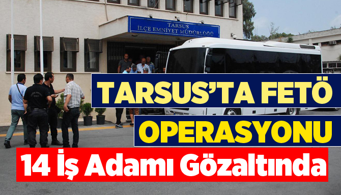 Tarsus'ta FETÖ Operasyonu 14 Gözaltı