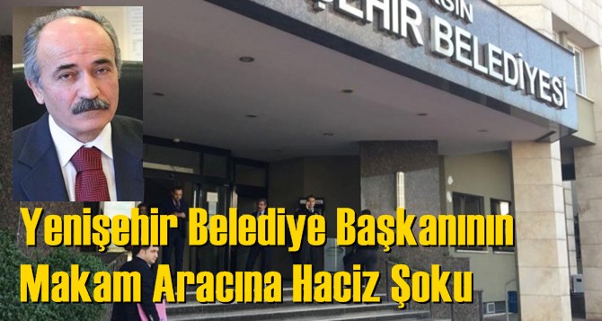 Yenişehir Belediye Başkanının makam aracına haciz şoku