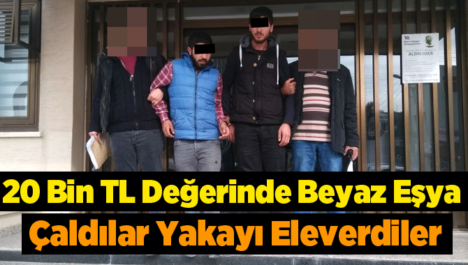 20 Bin TL Değerinde Beyaz Eşya Çalan Hırsızlar Tutuklandı