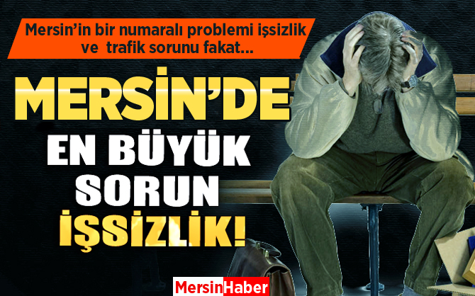 Mersin’in En Büyük Sorunu İşsizlik