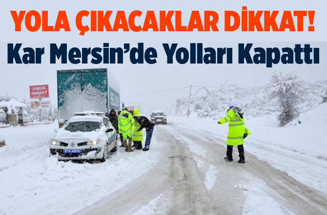 Yağan Kardan Dolayı Karaman Mersin Yolu Ulaşıma Kapandı!