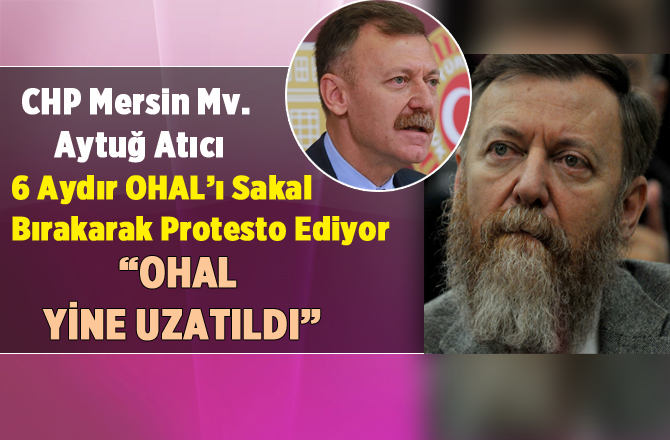 CHP Mersin Milletvekil Aytuğ Atıcı OHAL'ı Sakal Uzatarak Protesto Ediyor