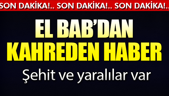 El Bab operasyonundan kötü haber: 1 şehit 4 yaralı!