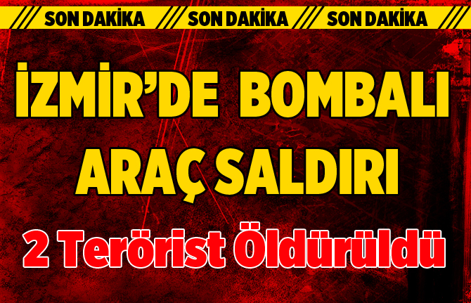 İzmir'de Bombalı Saldırı! 2 Terörist Öldürüldü, 1 Terörist Aranıyor