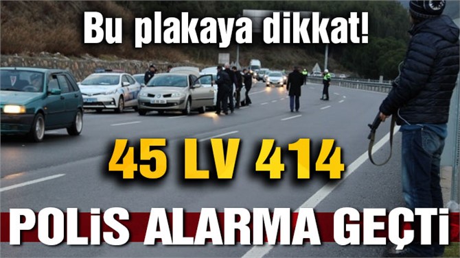 45 LV 414 plakalı araç polisi alarma geçirdi!