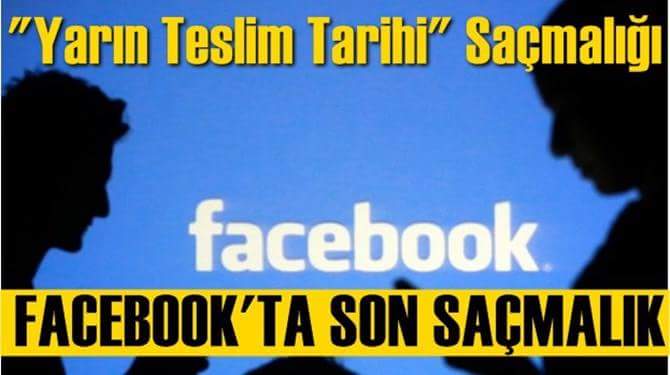 Facebook'ta Son Teslim Tarihi Saçmalığı 