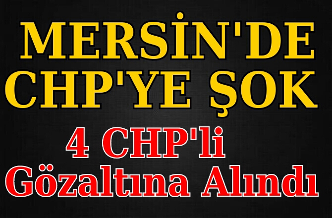 Mersin'de CHP Gençlik Kolları Üyesi 4 Kişi Gözaltına alındı 