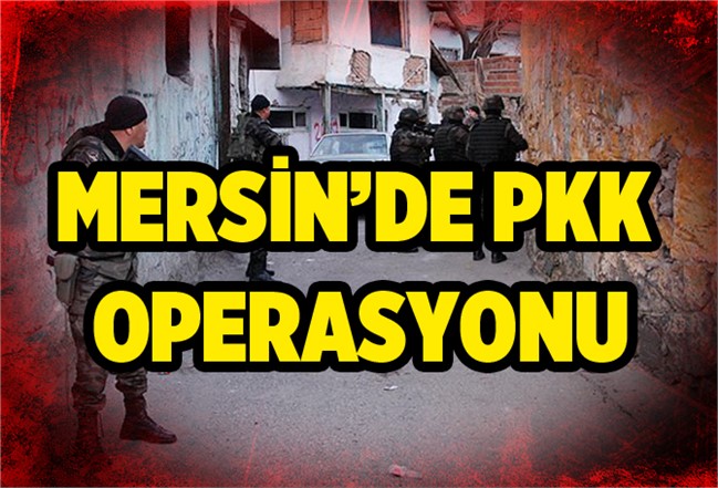 Mersin'de PKK Operasyonu