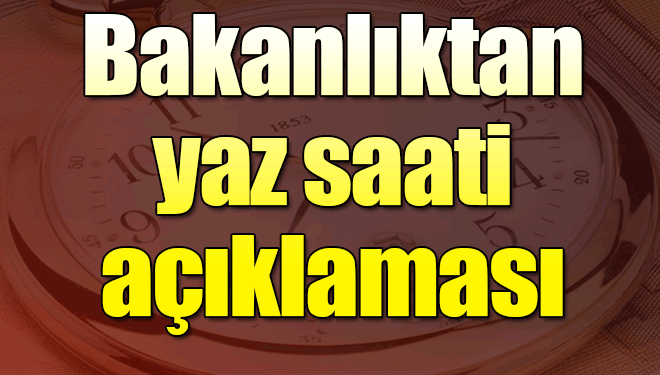 Bakanlıktan yaz saati açıklaması