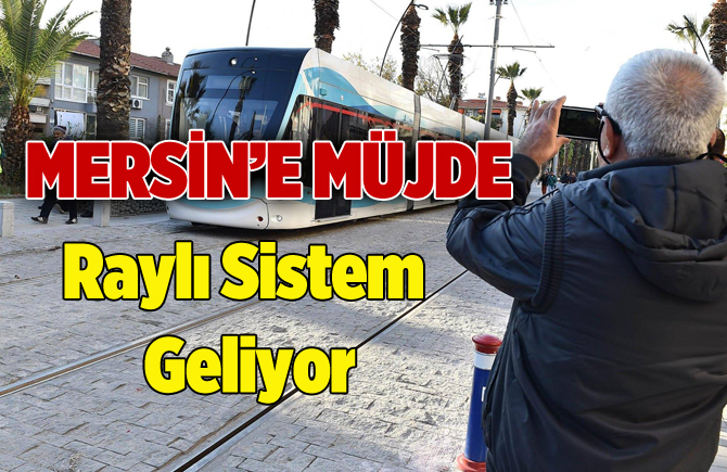 Mersin’e Raylı Sistem Geliyor