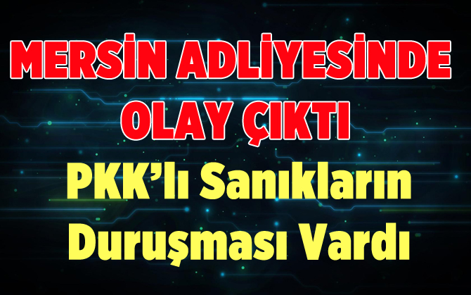 Mersin Adliyesinde Olay Çıktı