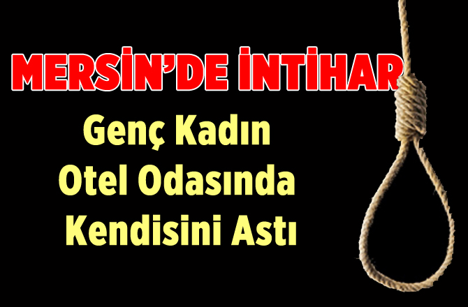 Tarsus’ta Genç Kadın Otel Odasında İntihar Etti