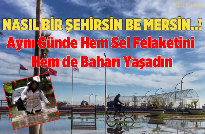 Mersin’de Aynı Günde Hem Sel Felaketi Hem de Bahar Havası