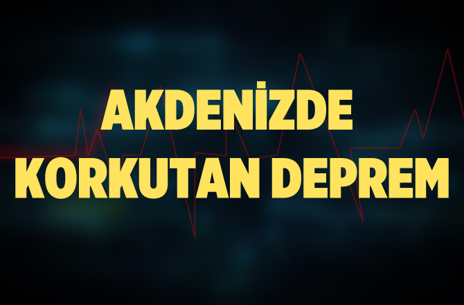 Akdeniz'de korkutan deprem