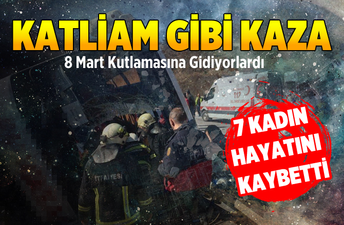 8 Mart Kutlamasına Gidenleri Taşıyan Otobüs Devrildi 7 Kişi Öldü