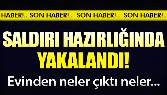 Saldırı hazırlığında yakalandı!