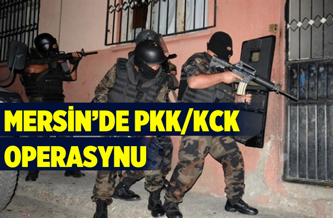 Mersin'de PKK/KCK OPerasyonu