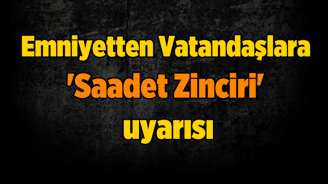 Emniyet Uyardı 'saadet zincirine' Dikkat