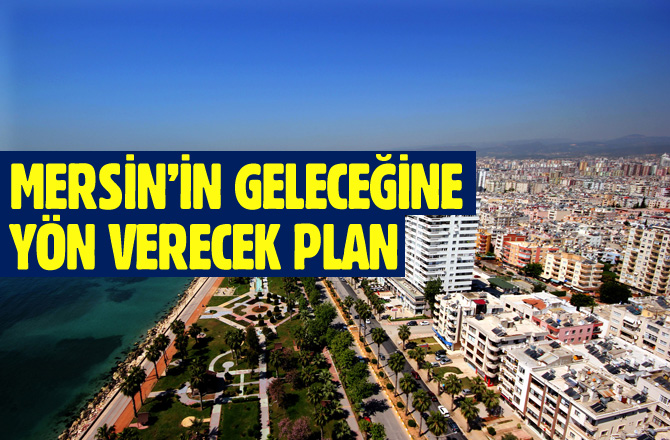 Kentin Geleceğine Yön Verecek Mersin İl Çevre Düzeni Planı Onaylandı