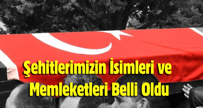 Şehit düşen askerlerimizin isimleri belli oldu!