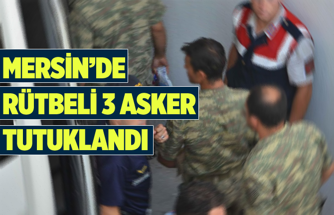 Mersin'de Rütbeli 3 Asker Tutuklandı