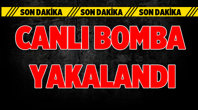 DEAŞ'lı canlı bomba tutuklandı