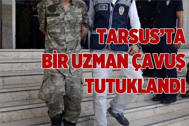 Tarsus’ta Bir Uzman Çavuş Tutuklandı