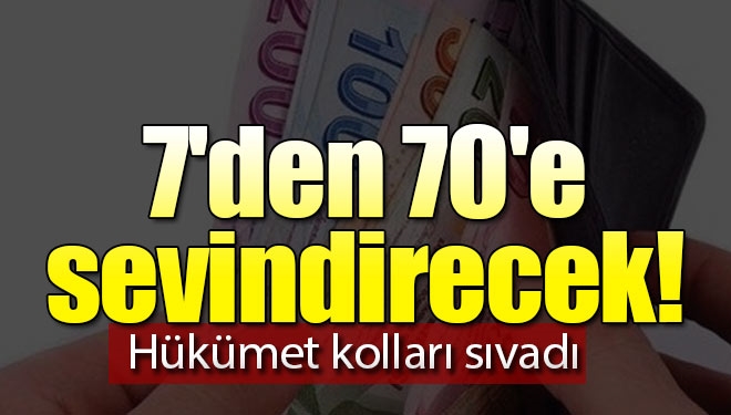 7'den 70'e sevindirecek! Hükümet kolları sıvadı