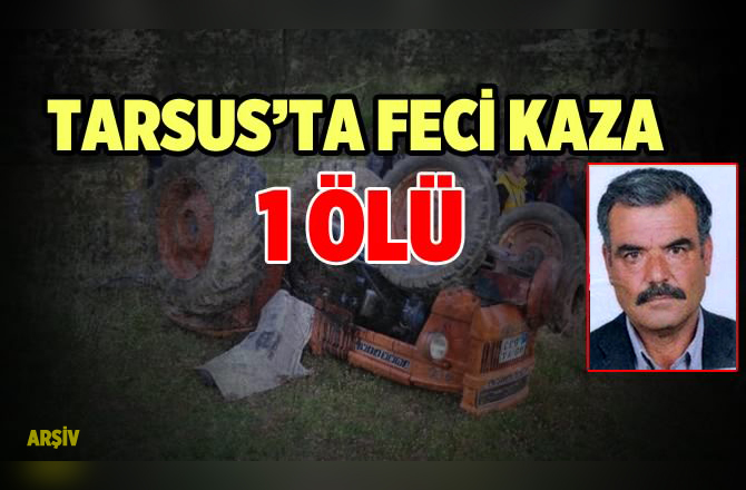 Tarsus'ta Traktör Kazası  1 Ölü