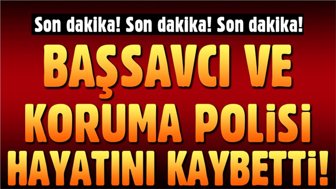 Başsavcı ve koruması hayatını kaybetti