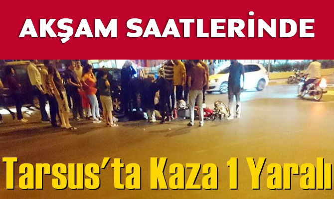 Mersin Tarsus’ta Otomobil ile Motosiklet Çarpıştığı Kazada, 1 Yaralı