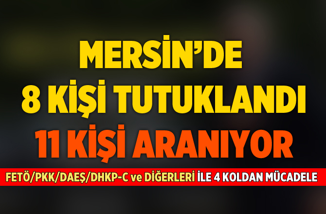 Mersin'de Terör Operasyonda 8 Kişi Tutuklandı