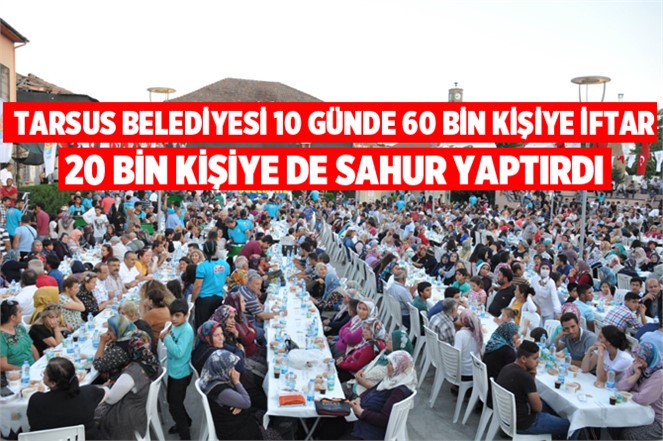 Tarsus Belediyesi, 10 Günde 60 Bin Kişiye İftar, 20 Bin Kişiye de Sahur Yaptırdı