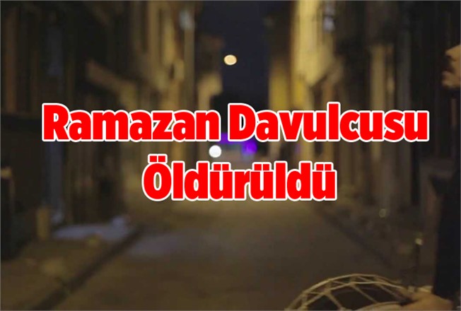 Ramazan Davulcusu Öldürüldü