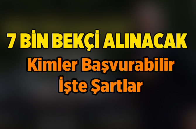 7 Bine Yakın Bekçi Alımı Yapılacak