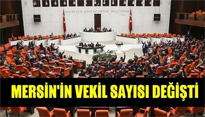 MERSİN’İN MİLLETVEKİLİ SAYISI DEĞİŞTİ