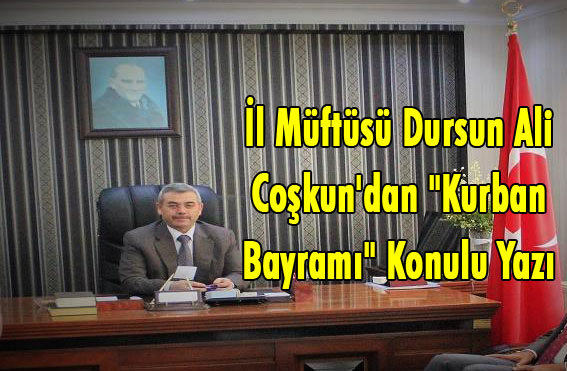 İ̇l Müftüsü Dursun Ali̇ Coşkun'dan "Kurban Bayramı" Konulu Yazı