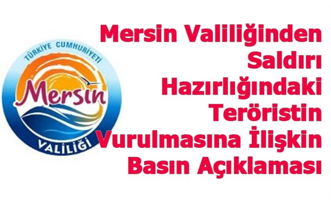 Mersin Valiliğinden Saldırı Hazırlığındaki Şahsın Vurulmasına İlişkin Basın Açıklaması