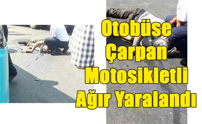 Mersin'de Feci Kaza, Motosikletli Otobüse Çarptı Ağır Yaralandı