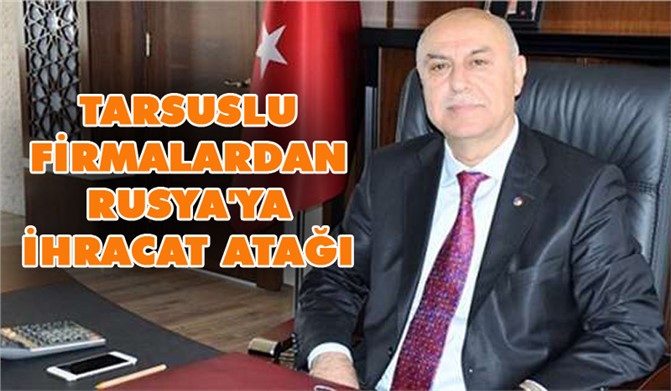 Tarsuslu Firmalardan Rusya'ya İhracat Atağı