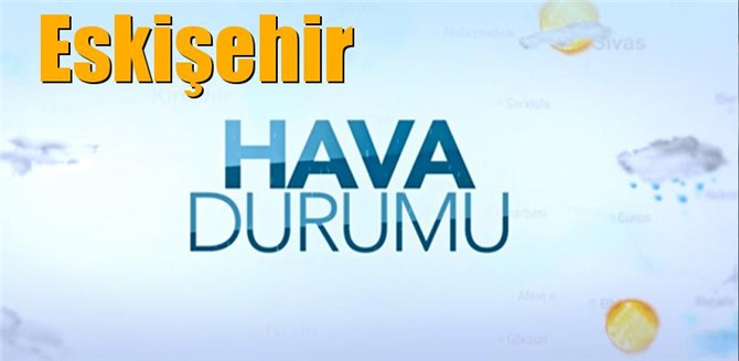 Güncel Eskişehir Hava Durumu