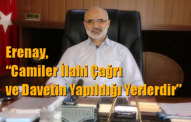 Müftü Erenay, “Camiler İlahi Çağrı ve Davetin Yapıldığı Yerlerdir”