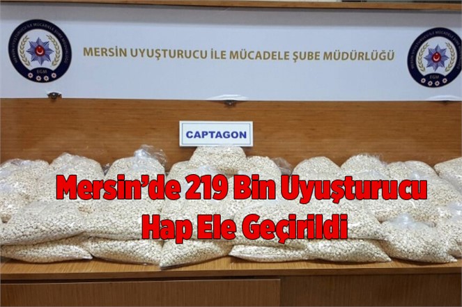 Mersin'de 219 Bin Uyuşturucu Hap Ele Geçirildi