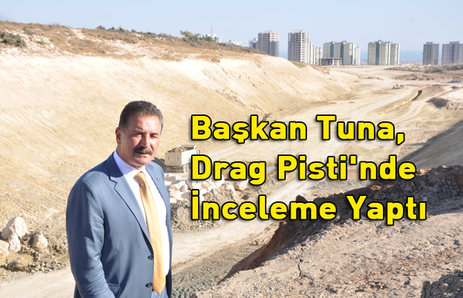 Başkan Tuna, Drag Pisti'nde İnceleme Yaptı