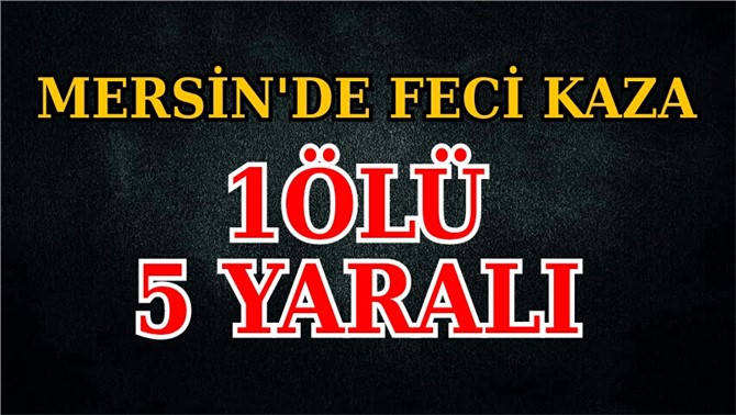 Mersin'de Şiddetli Yağış Faciaya Neden Oldu