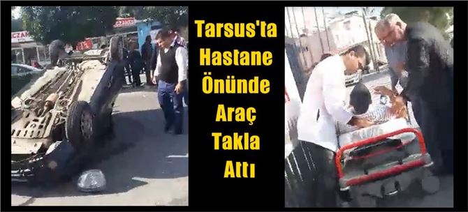 Tarsus’ta Hastane Önünde Araç Takla Attı